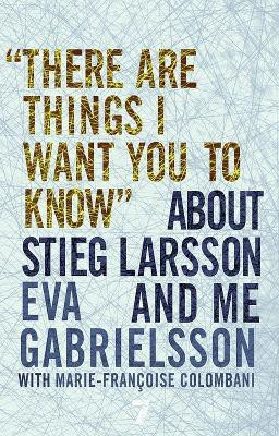 "There Are Things I Want You to Know" About Stieg Larsson and Me(English, Paperback, Gabrielsson Eva)