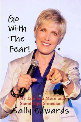 Go With the Fear! My Life as a Mom and Stand-Up Comedian(English, Paperback, Edwards Sally)