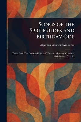 Songs of the Springtides and Birthday Ode(English, Paperback, Swinburne Algernon Charles)