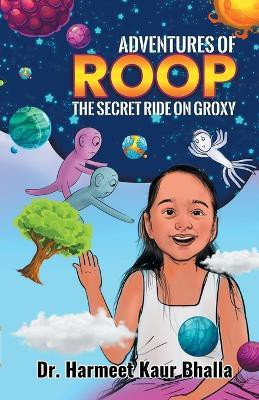 Adventures of Roop - The Secret Ride on Groxy(English, Paperback, Bhalla Harmeet Kaur Dr)