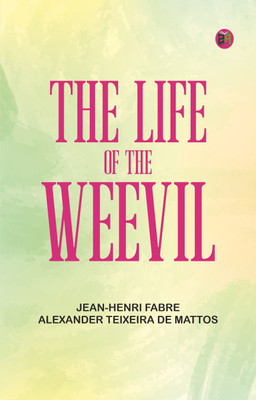 The Life of the Weevil(Paperback, Jean-Henri Fabre, Alexander Teixeira de Mattos)