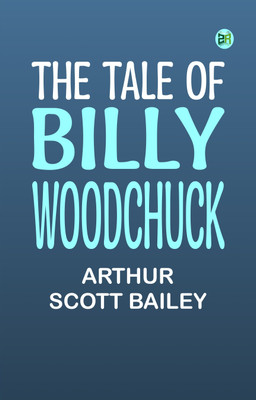 The Tale of Billy Woodchuck(Paperback, Arthur Scott Bailey)