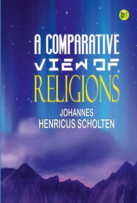 A Comparative View of Religions(Hardcover, Johannes Henricus Scholten)