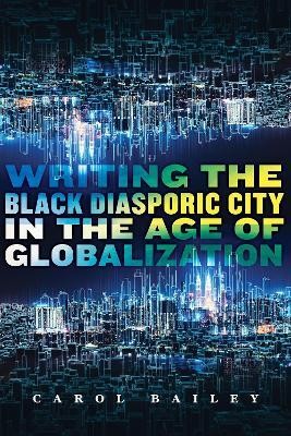 Writing the Black Diasporic City in the Age of Globalization(English, Electronic book text, Bailey Carol)