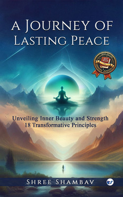 A Journey of Lasting Peace: Unveiling Inner Beauty and Strength: 18 Transformative Principles(Paperback, Shree Shambav)