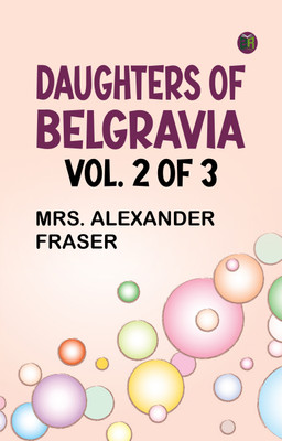 Daughters of Belgravia; vol. 2 of 3(Paperback, Mrs. Alexander Fraser)