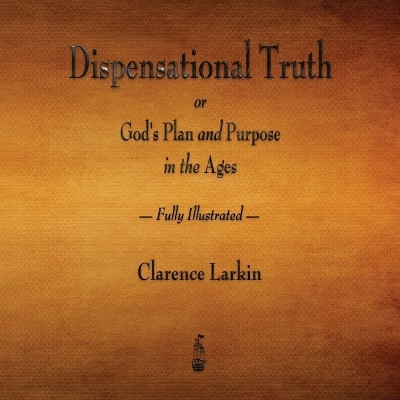 Dispensational Truth or God's Plan and Purpose in the Ages - Fully Illustrated(English, Paperback, Larkin Clarence)