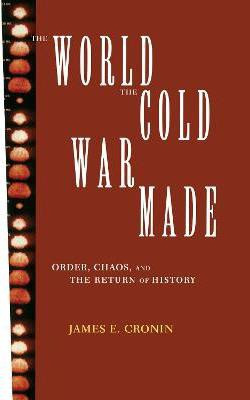 The World the Cold War Made(English, Electronic book text, Cronin James E.)