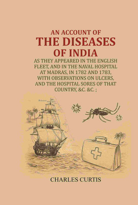 An account of the diseases of India : As they appeared in the English Fleet, and in the Naval Hospital at Madras, in 1782 and 1783, with observations(Paperback, Charles Curtis)