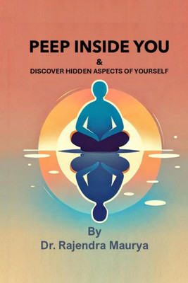 Peep Inside You  - and Discover Hidden Aspects of Yourself(English, Paperback, Dr. Rajendra Maurya)