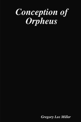 Conception of Orpheus(English, Paperback, Miller Gregory Lee)