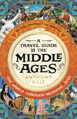 A Travel Guide to the Middle Ages(English, Hardcover, Bale Anthony)