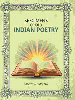 Specimens Of Old Indian Poetry(Paperback, Ralph T H Griffith)