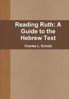 Reading Ruth: A Guide to the Hebrew Text(English, Paperback, Echols Charles L.)