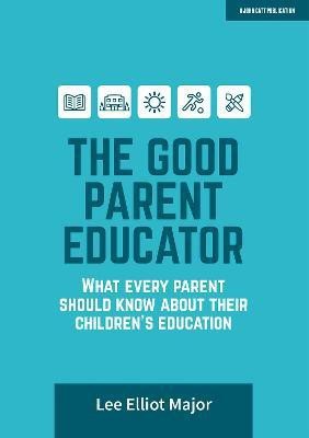 The Good Parent Educator: What every parent should know about their children's education(English, Paperback, Major Lee Elliot)