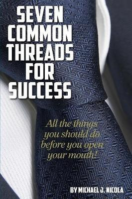 7 Common Threads for Success: All the Things You Should Do Before You Open Your Mouth(English, Paperback, Nicola Michael J.)