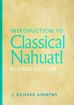 Introduction to Classical Nahuatl(English, Paperback, Andrews J. Richard)