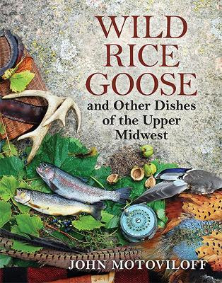 Wild Rice Goose and Other Dishes of the Upper Midwest(English, Paperback, Motoviloff John G.)