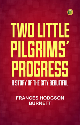 Two Little Pilgrims' Progress: A Story of the City Beautiful(Paperback, Frances Hodgson Burnett)