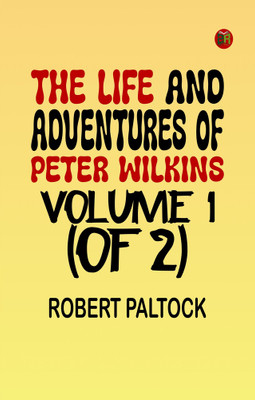 The Life and Adventures of Peter Wilkins, Volume 1 (of 2)(Paperback, Robert Paltock)