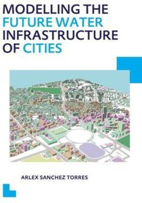 Modelling the Future Water Infrastructure of Cities(English, Paperback, Sanchez Torres Arlex)
