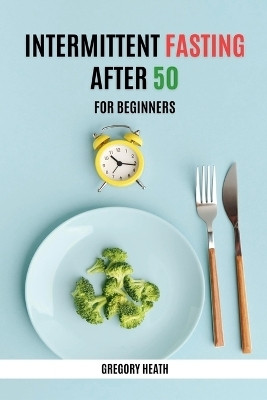 Intermittent Fasting After 50 for Beginners(English, Paperback, Heath Gregory)