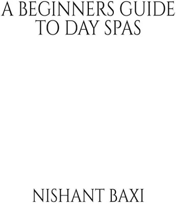 A Beginners Guide To Day Spas(English, Paperback, Nishant Baxi)