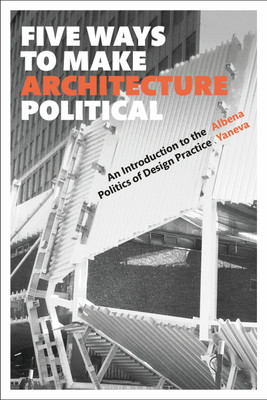 Five Ways to Make Architecture Political(English, Paperback, Yaneva Albena Prof)