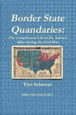 Border State Quandaries: The Complicated Life of Dr. Samuel Allen during the Civil War(English, Paperback, Scherrer Tim)