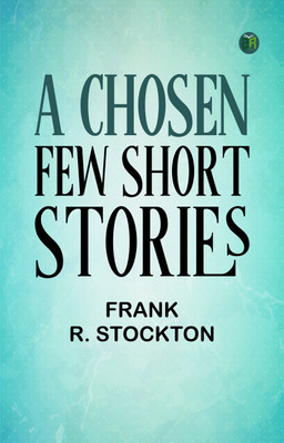 A Chosen Few Short Stories(Paperback, Frank R. Stockton)