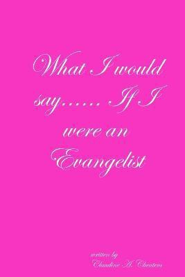 What I Would Say... If I Were an Evangelist(English, Paperback, CHEATEM CLAUDINE)