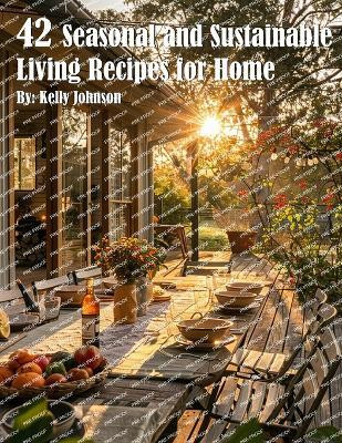 42 Seasonal and Sustainable Living Recipes for Home(English, Paperback, Johnson Kelly)