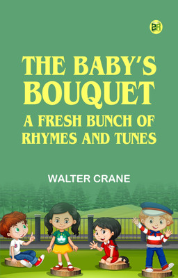 The Baby's Bouquet: A Fresh Bunch of Rhymes and Tunes(Paperback, Walter Crane)