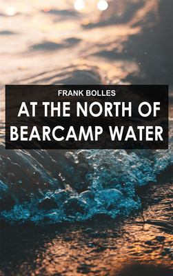 At the North of Bearcamp Water(Hardcover, Frank Bolles)