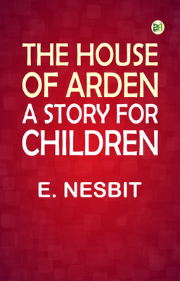 The House of Arden: A Story for Children(Paperback, E. Nesbit)