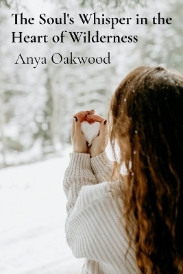 The Soul's Whisper in the Heart of Wilderness(English, Paperback, Oakwood Anya)