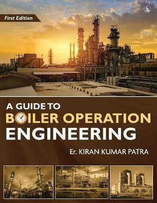 A Guide to Boiler Operation Engineering - For BOE/ 1st Class and 2nd Class Boiler Attendants' Proficiency Examination(English, Paperback, Patra Er Kiran Kumar)