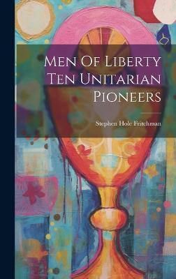 Men Of Liberty Ten Unitarian Pioneers(English, Hardcover, Fritchman Stephen Hole)