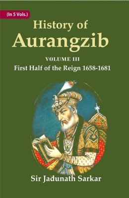 History of Aurangzib: Mainly based on Persian Sources Volume 3rd-First Half of the Reign 1658-1681(Paperback, Jadunath Sarkar)