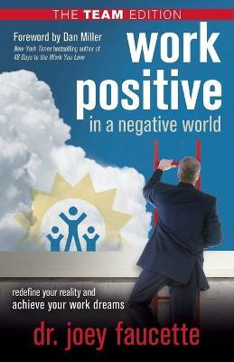 Work Positive in a Negative World, The Team Edition(English, Paperback, Faucette Joey Dr.)