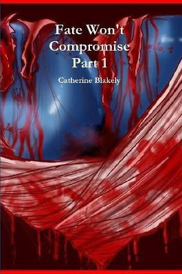 Fate Won't Compromise Part 1(English, Paperback, Blakely Catherine)