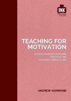 Teaching for Motivation: Super-charged learning through 'The Invisible Curriculum'(English, Paperback, Hammond Andrew)