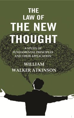 The Law of the New Thought: A Study of Fundamental Principles and their Application [Hardcover](Hardcover, William Walker Atkinson)