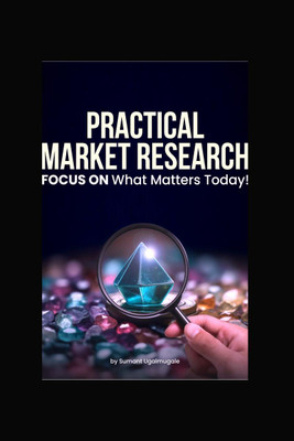 Practical Market Research  - FOCUS ON what matters today(English, Hardcover, Sumant Ugalmugale)