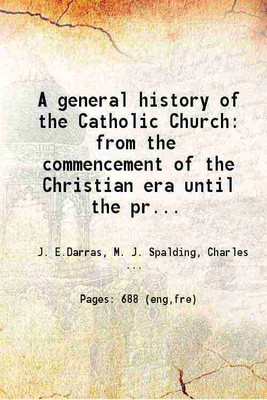 A general history of the Catholic Church from the commencement of the Christian era until the present time Volume 3rd 1865 [Hardcover](Hardcover, J. E.Darras, M. J. Spalding, Charles I. White)