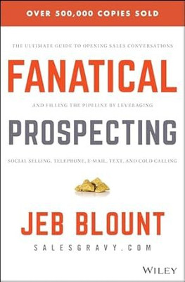 Fanatical Prospecting: The Ultimate Guide to Opening Sales Conversations and Filling the Pipeline by Leveraging Social Selling, Telephone, Email, Text, and Cold Calling(Paperback, Jeb Blount, Mike Weinberg)