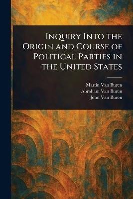 Inquiry Into the Origin and Course of Political Parties in the United States(English, Paperback, Van Buren Martin)