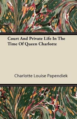 Court And Private Life In The Time Of Queen Charlotte(English, Paperback, Papendiek Charlotte Louise)