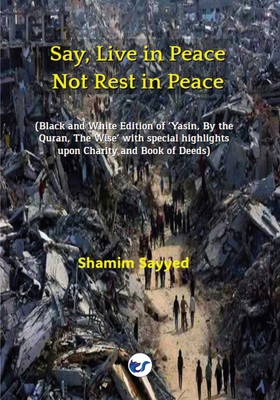 Say, Live in Peace Not Rest in Peace: (Black and White Edition of ‘Yasin By the Quran, The Wise’ with special highlights upon Charity and Book of Deeds)(Paperback, Shamim Sayyed)