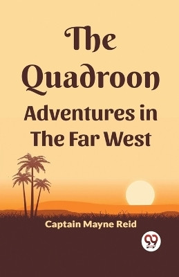 The Quadroon Adventures In The Far West(English, Paperback, Reid Captain Mayne)